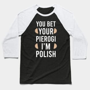 You bet your pierogi I'm Polish, Funny Poland gift, pierogi lover Baseball T-Shirt